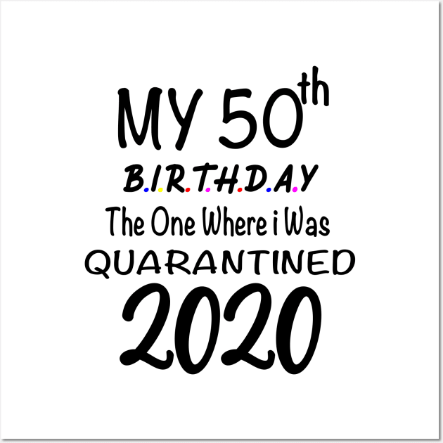 50th Birthday Quarantine Birthday, 50 years Birthday,The One Where I Was Quarantined 2020 Wall Art by designs4up